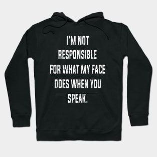 I'm Not Responsible For What My Face Does When You Speak Hoodie